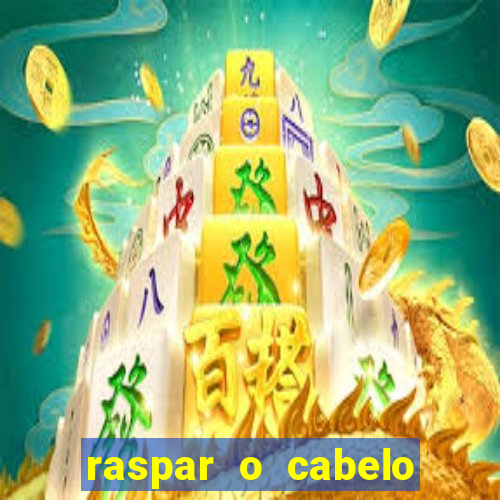 raspar o cabelo significado espiritual